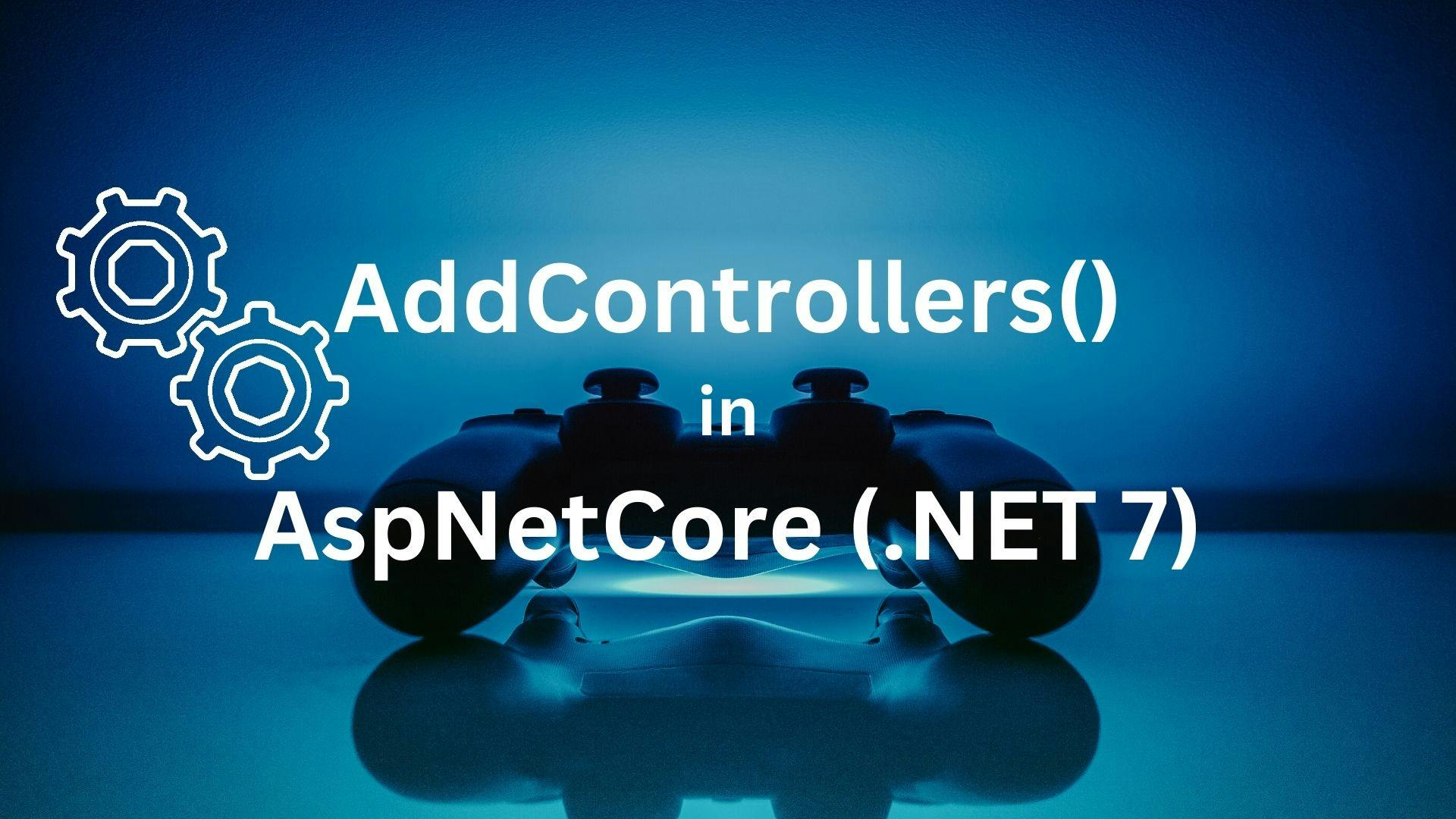 Exploring AddControllers() method in AspNetCore (.NET 7)
