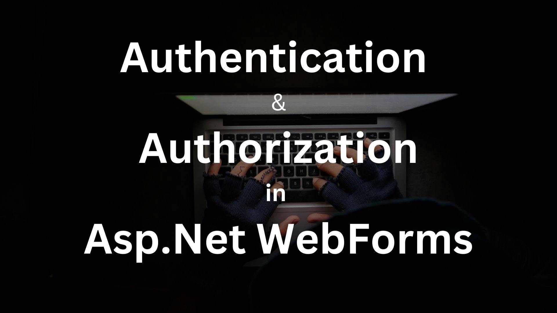 Understanding Authentication and Authorization in Asp.Net WebForms