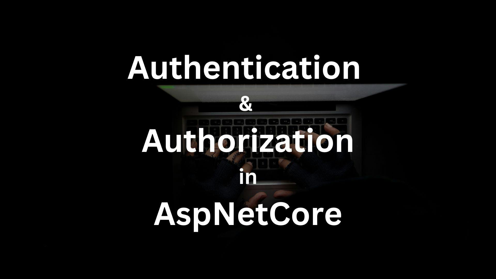 Authentication and Authorization in AspNetCore