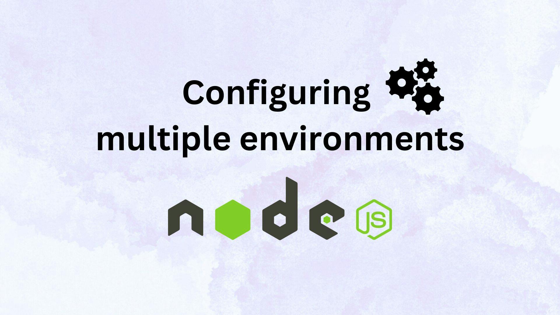 Configuring multiple environments with Nodejs
