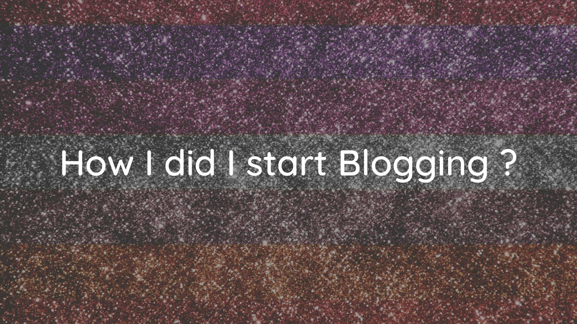 How did I start Blogging ?